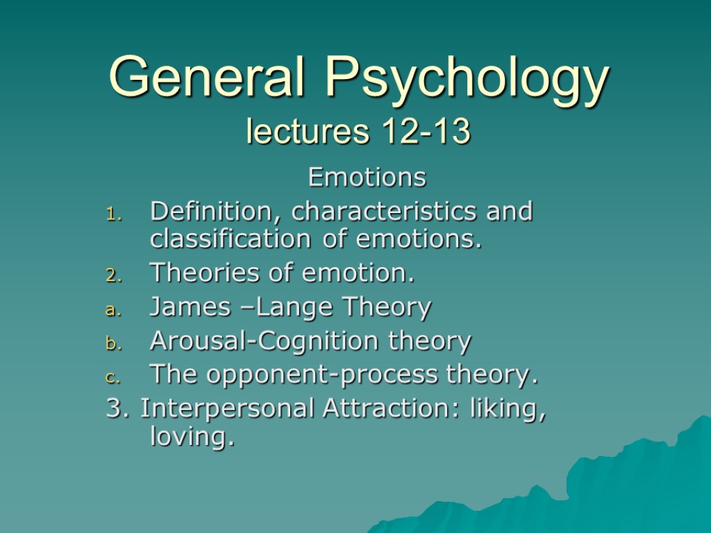 General Psychology lectures 12-13 Emotions Definition, characteristics and classification of emotions. Theories of emotion.